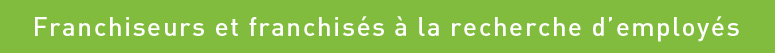 Franchiseurs et franchisés à la recherche d'employés